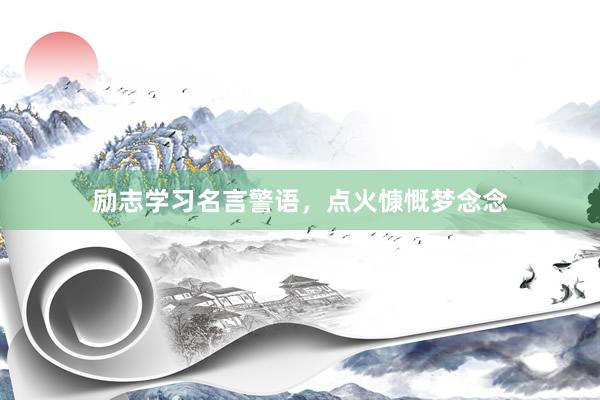 励志学习名言警语，点火慷慨梦念念