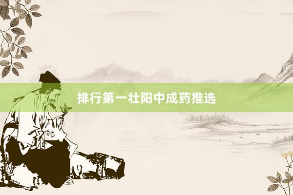 排行第一壮阳中成药推选